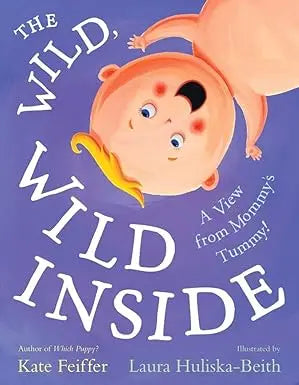 The Wild, Wild Inside: A View from Mommy's Tummy! Hardcover Simon & Schuster/Paula Wiseman Books