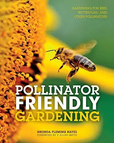 Pollinator Friendly Gardening: Gardening for Bees, Butterflies, and Other Pollinators Voyageur Pres