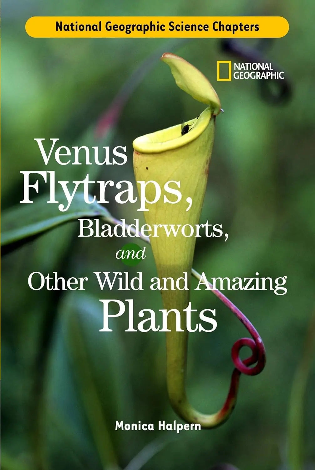 Science Chapters: Venus Flytraps, Bladderworts: and Other Wild and Amazing Plants National Geographic Children's Books