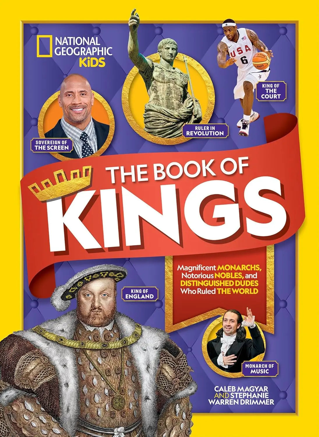The Book of Kings: Magnificent Monarchs, Notorious Nobles, and Distinguished Dudes Who Ruled the World National Geographic Kids