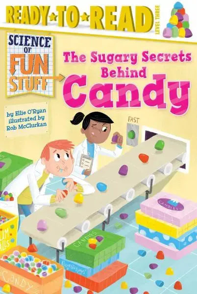 The Sugary Secrets Behind Candy (Science of Fun Stuff, Ready-to-Read, Level 3) Simon and Schuster
