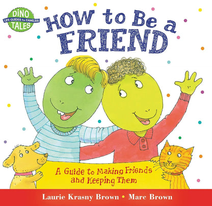 How to Be a Friend: A Guide to Making Friends and Keeping Them (Dino Tales: Life Guides for Families) Little, Brown Books for Young Readers