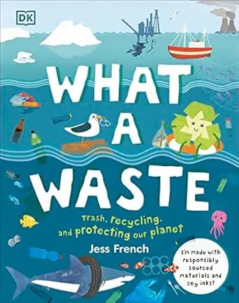 What a Waste: Trash, Recycling, and Protecting our Planet DK Children