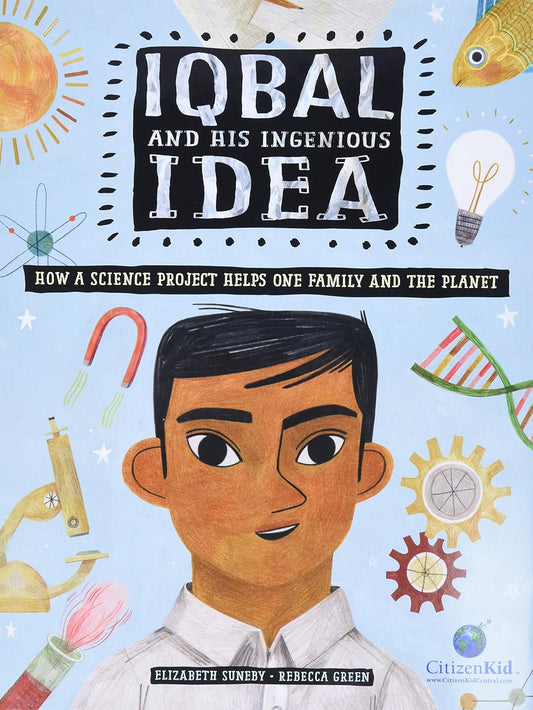 Iqbal and His Ingenious Idea: How a Science Project Helps One Family and the Planet (CitizenKid)